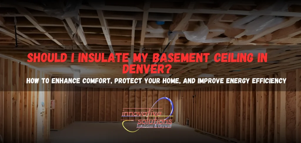Should I Insulate My Basement Ceiling In Denver for 2026?